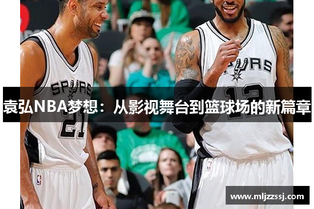 袁弘NBA梦想：从影视舞台到篮球场的新篇章