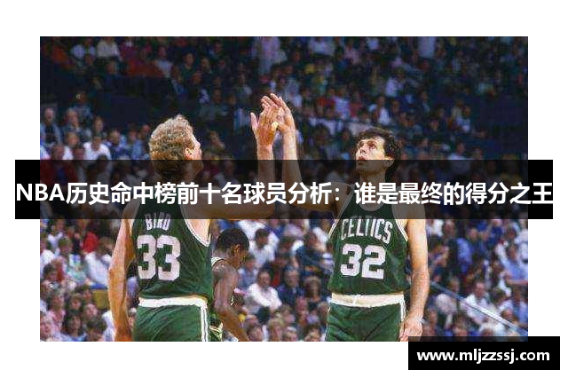 NBA历史命中榜前十名球员分析：谁是最终的得分之王