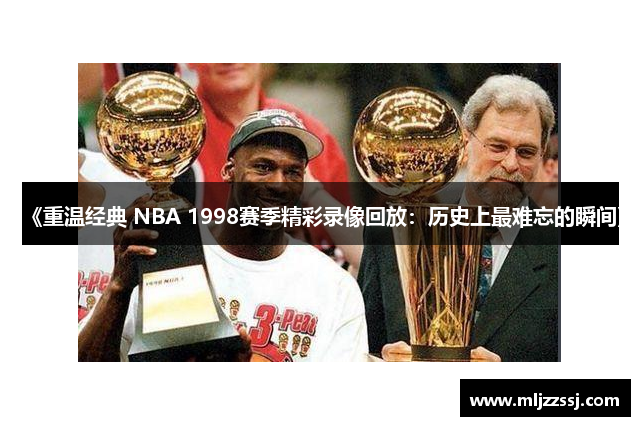 《重温经典 NBA 1998赛季精彩录像回放：历史上最难忘的瞬间》