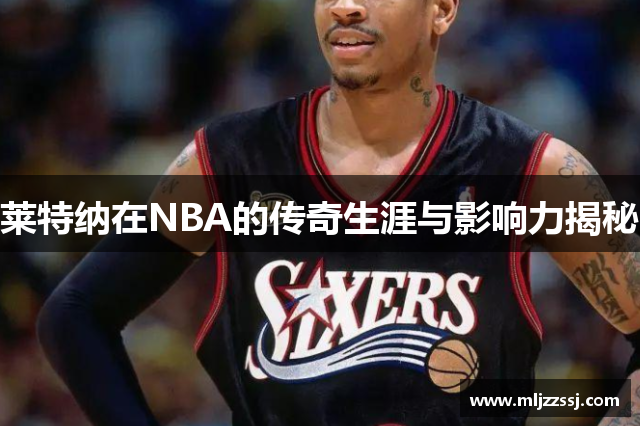 莱特纳在NBA的传奇生涯与影响力揭秘